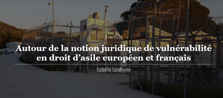 Article – Autour de la notion juridique de vulnérabilité en droit d’asile européen et français