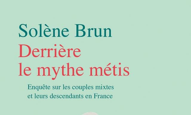 Présentation de « Derrière le mythe métis » de Solène Brun